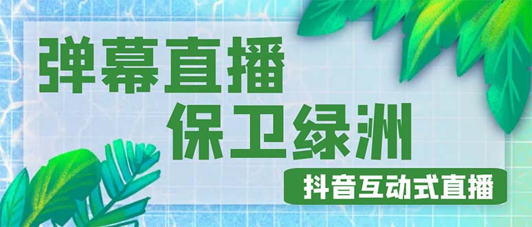 【副业项目5089期】外面收费1980的抖音弹幕保卫绿洲项目，抖音报白，实时互动直播【详细教程】-吉祥副业