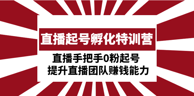 【副业项目5072期】直播起号孵化特训营：直播手把手0粉起号 提升直播团队赚钱能力-吉祥副业