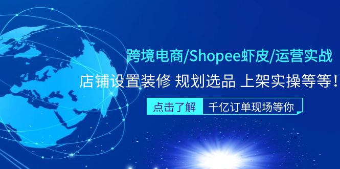 【副业项目5189期】跨境电商/Shopee虾皮/运营实战训练营：店铺设置装修 规划选品 上架实操等等-吉祥副业