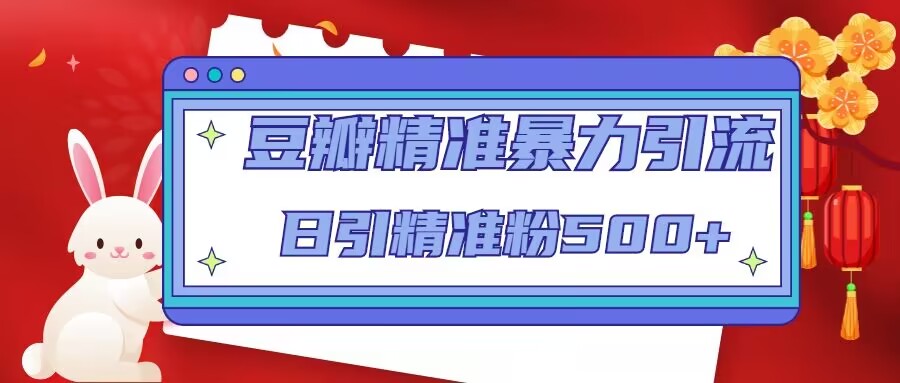 【副业项目5119期】豆瓣精准暴力引流，日引精准粉500+-吉祥副业