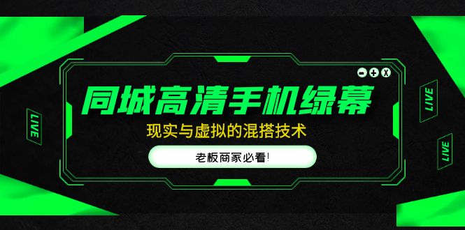 【副业项目5122期】同城高清手机绿幕，直播间现实与虚拟的混搭技术，老板商家必看-吉祥副业