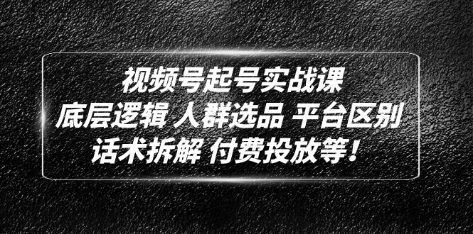 【副业项目5124期】视频号起号实战课：底层逻辑 人群选品 平台区别 话术拆解 付费投放等-吉祥副业