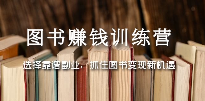 【副业项目5194期】图书赚钱训练营：选择靠谱副业，抓住图书变现新机遇-吉祥副业