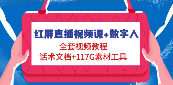 【副业项目5074期】红屏直播视频课+数字人，全套视频教程+话术文档+117G素材工具-吉祥副业