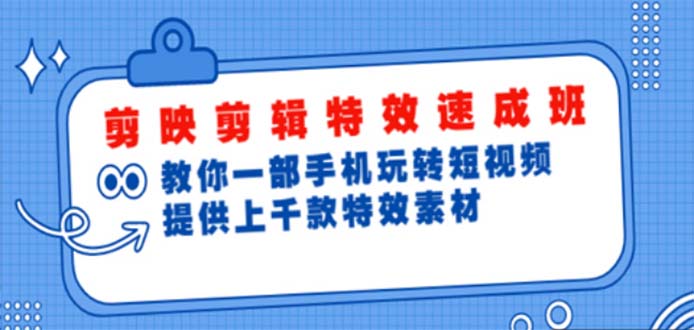【副业项目5182期】剪映剪辑特效速成班：一部手机玩转短视频 提供上千款特效素材【无水印】-吉祥副业