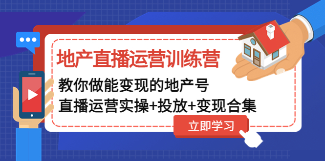 【副业项目5051期】地产直播运营训练营：教你做能变现的地产号（直播运营实操+投放+变现合集）-吉祥副业