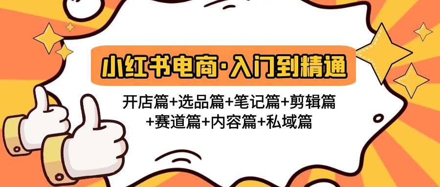 【副业项目5105期】小红书电商入门到精通 开店篇+选品篇+笔记篇+剪辑篇+赛道篇+内容篇+私域篇-吉祥副业