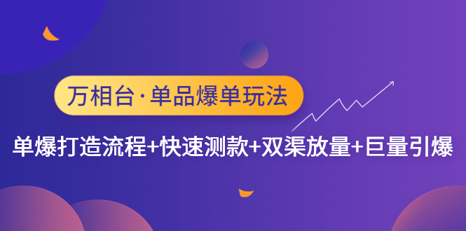 【副业项目4993期】万相台·单爆玩法，单爆打造流程+单品快速测款+单品双渠放量+単品巨量引爆-吉祥副业