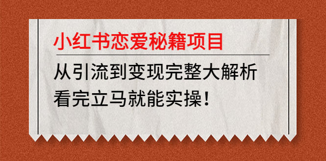 【副业项目5004期】小红书恋爱秘籍项目，从引流到变现完整大解析 看完立马能实操【教程+资料】-吉祥副业