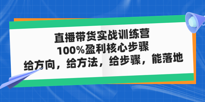 【副业项目5006期】直播带货实战训练营：100%盈利核心步骤，给方向，给方法，给步骤，能落地-吉祥副业