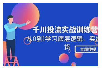 【副业项目5011期】千川投流实战训练营：从0到1学习底层逻辑，实操干货全部传授-吉祥副业