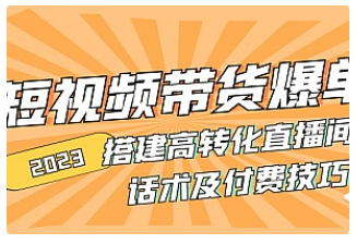 【副业项目5014期】2023短视频带货爆单 搭建高转化直播间 话术及付费技巧-吉祥副业