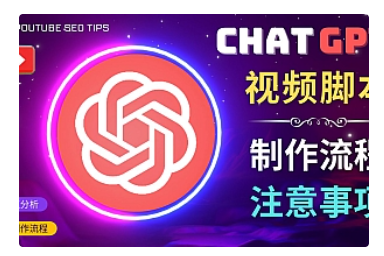 【副业项目5029期】正确使用Chat GPT制作有价值的中文视频脚本，并在YouTube获利-吉祥副业