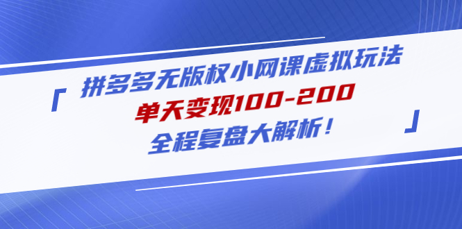 【副业项目5069期】拼多多无版权小网课虚拟玩法，单天变现100-200，全程复盘大解析-吉祥副业