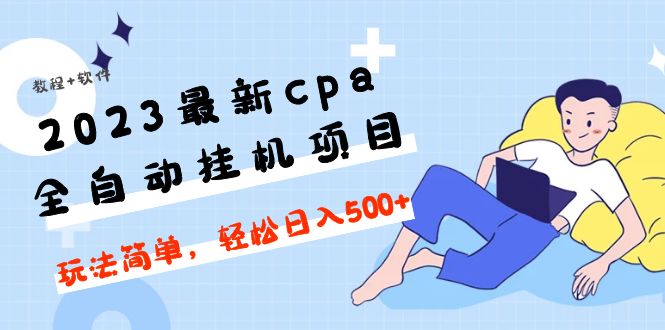 【副业项目5156期】2023最新cpa全自动挂机项目，玩法简单，轻松日入500+【教程+软件】-吉祥副业
