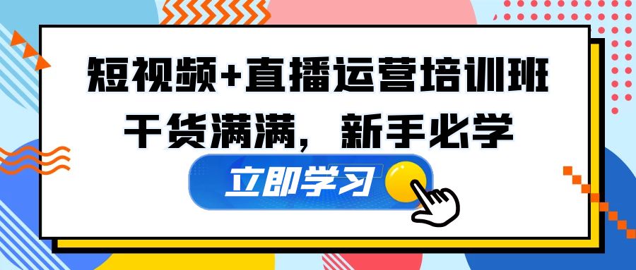 【副业项目5279期】某培训全年短视频+直播运营培训班：干货满满，新手必学-吉祥副业