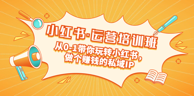 【副业项目5301期】重磅来袭：小红书·运营培训班：从0-1带你玩转小红书，做个赚钱的私域IP-吉祥副业