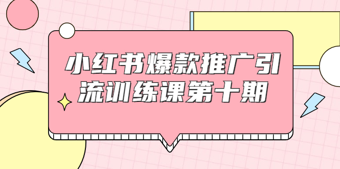 【副业项目1957期】小红书爆款推广引流训练课副业项目十期，手把手带你玩转小红书，轻松月入过万-吉祥副业