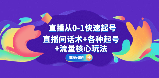 【副业项目5337期】直播从0-1快速起号，直播间话术+各种起号+流量核心玩法(全套课程+课件)-吉祥副业