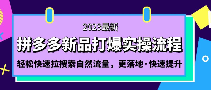 【副业项目5213期】拼多多-新品打爆实操流程：轻松快速拉搜索自然流量，更落地·快速提升-吉祥副业