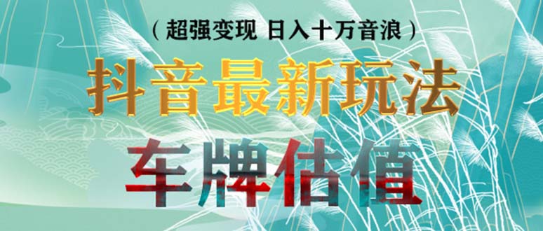 【副业项目5369期】抖音最新无人直播变现直播车牌估值玩法项目 轻松日赚几百+【详细玩法教程】-吉祥副业