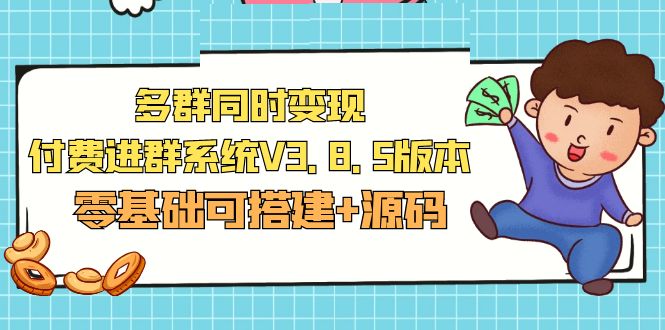【副业项目5348期】市面卖1288的最新多群同时变现付费进群系统V3.8.5版本(零基础可搭建+源码)-吉祥副业