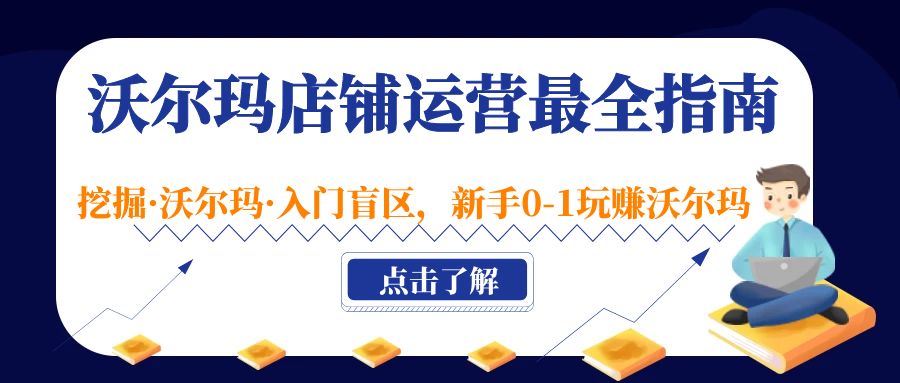 【副业项目5243期】沃尔玛店铺·运营最全指南，挖掘·沃尔玛·入门盲区，新手0-1玩赚沃尔玛-吉祥副业