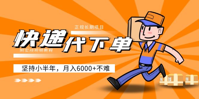 【副业项目5230期】阿力-快递代下单，正规长期项目，坚持小半年 月入6000+（附实战视频教程）-吉祥副业