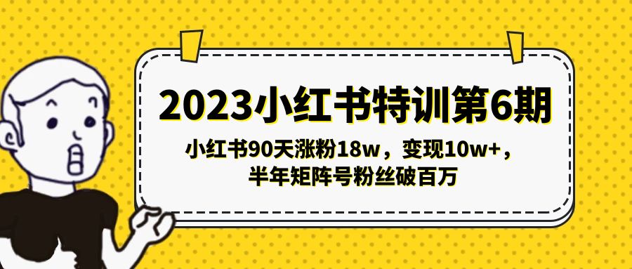 【副业项目5396期】2023小红书特训第6期，小红书90天涨粉18w，变现10w+，半年矩阵号粉丝破百万-吉祥副业