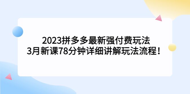 【副业项目5392期】2023拼多多最新强付费玩法，3月新课 78分钟详细讲解玩法流程！-吉祥副业