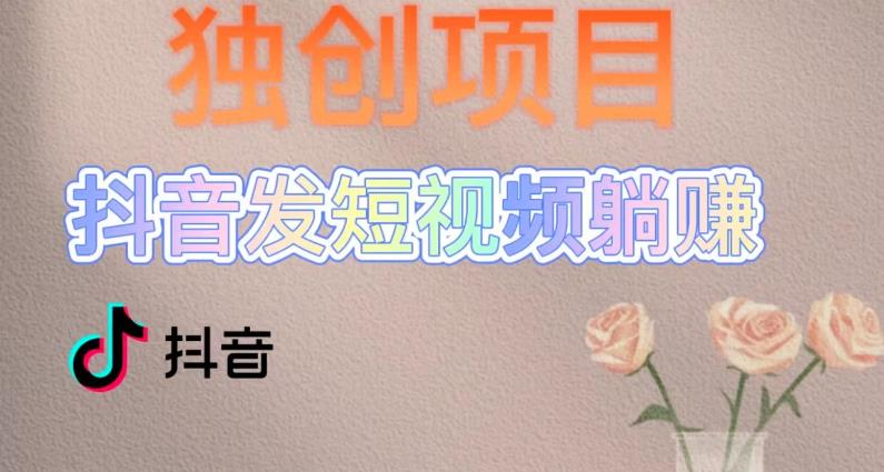 【副业项目5400期】创躺赚模式，短视频变现，每天发3条视频，被动收入，新号60+后期无上限-吉祥副业