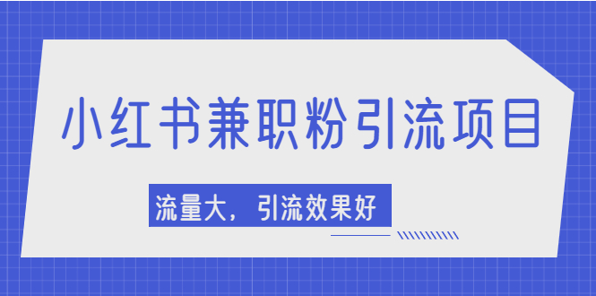 【副业项目2581期】小红书引流项目，日引1000+兼职粉，流量大，引流效果好-吉祥副业