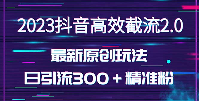 【副业项目5421期】日引300＋创业粉，独家抖音高效截流2.0玩法（价值1280）-吉祥副业