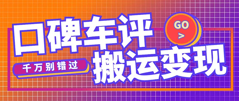 【副业项目5329期】搬运口碑车评，拿现金，一个实名最高可撸450元-吉祥副业