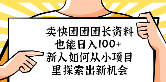 【副业项目5619期】卖快团团团长资料也能日入100+ 新人如何从小项目里探索出新机会-吉祥副业