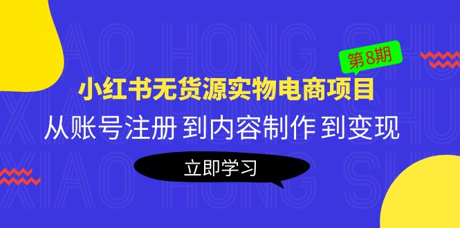 【副业项目5621期】黄岛主《小红书无货源实物电商项目》第8期：从账号注册 到内容制作 到变现-吉祥副业