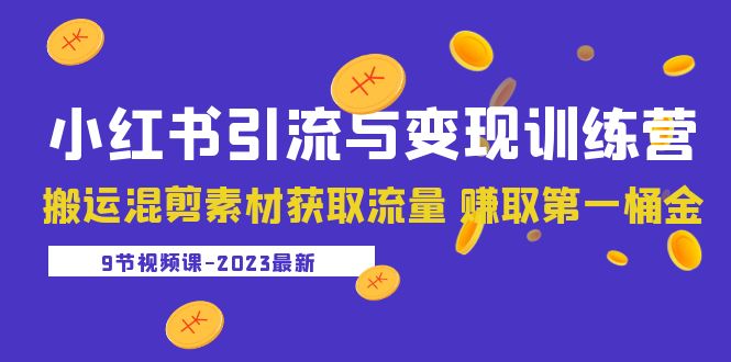 【副业项目5629期】2023小红书引流与变现训练营：搬运混剪素材获取流量 赚取第一桶金（9节课）-吉祥副业