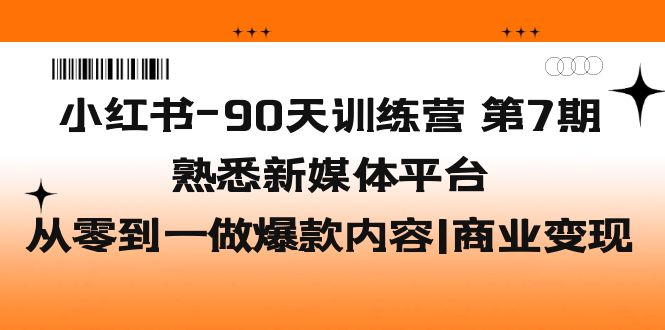 【副业项目5660期】小红书-90天训练营-第7期，熟悉新媒体平台|从零到一做爆款内容|商业变现-吉祥副业