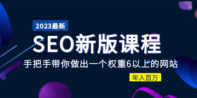 【副业项目5672期】2023某大佬收费SEO新版课程：手把手带你做出一个权重6以上的网站，年入百万-吉祥副业