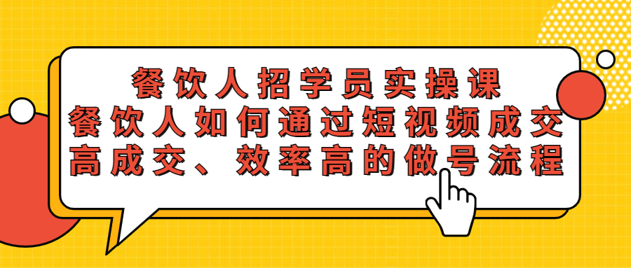 【副业项目5674期】餐饮人招学员实操课，餐饮人如何通过短视频成交，高成交、效率高的做号流程-吉祥副业