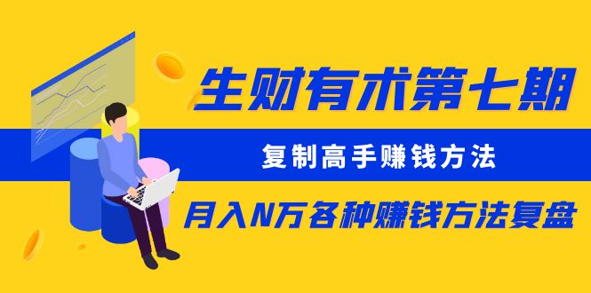 【副业项目5658期】生财有术第七期：复制高手赚钱方法 月入N万各种赚钱方法复盘（同步更新）-吉祥副业