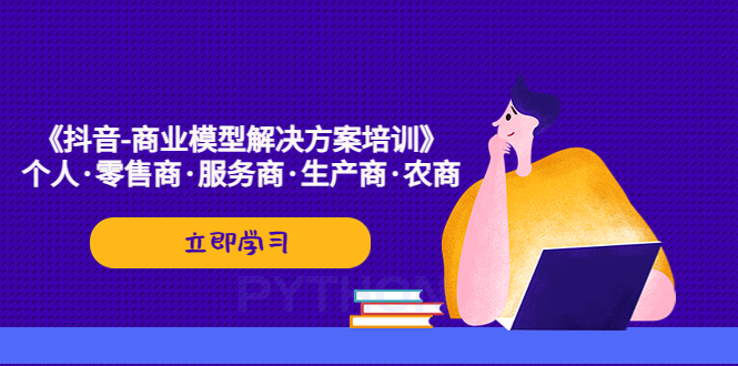 【副业项目5431期】《抖音-商业-模型解决·方案培训》个人·零售商·服务商·生产商·农商-吉祥副业