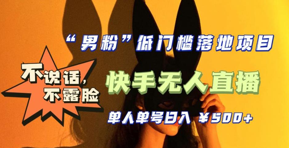 【副业项目5441期】【全新升级】0基础单人单号单晚500+，不说话 不露脸 4月最新快手无人直播-吉祥副业
