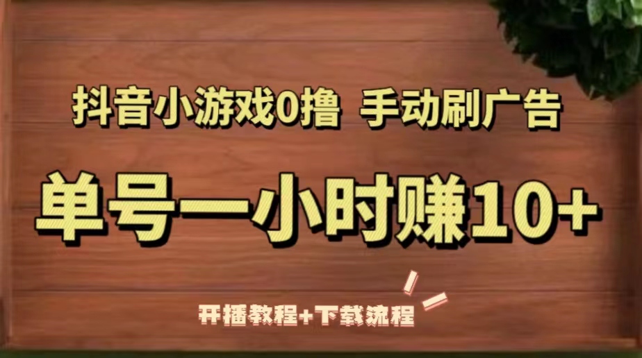 【副业项目5456期】抖音小游戏0撸手动刷广告，单号一小时赚10+（开播教程+下载流程）-吉祥副业