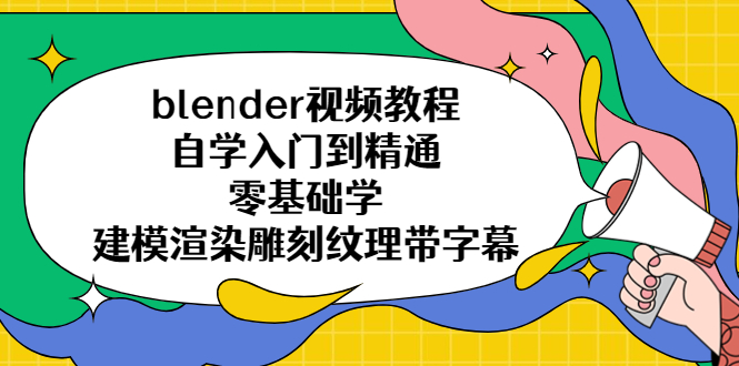 【副业项目5461期】blender视频教程自学入门到精通零基础学建模渲染雕刻纹理带字幕-吉祥副业