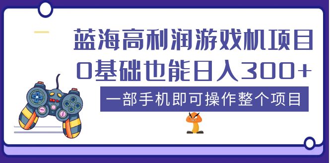 【副业项目5480期】蓝海高利润游戏机项目，0基础也能日入300+。一部手机即可操作整个项目-吉祥副业