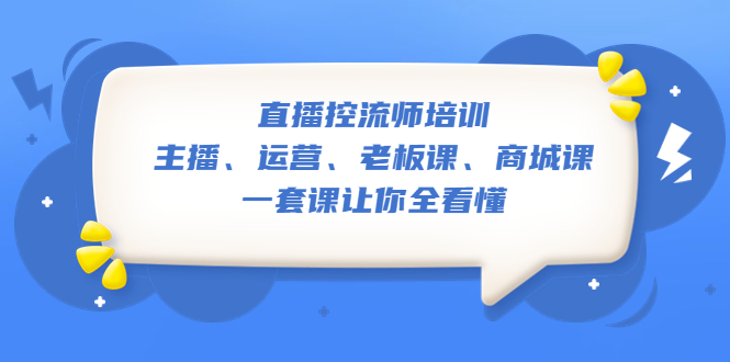 【副业项目5486期】直播·控流师培训：主播、运营、老板课、商城课，一套课让你全看懂-吉祥副业