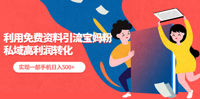 【副业项目5489期】利用免费资料引流宝妈粉，私域高利润转化，实现一部手机日入500+-吉祥副业
