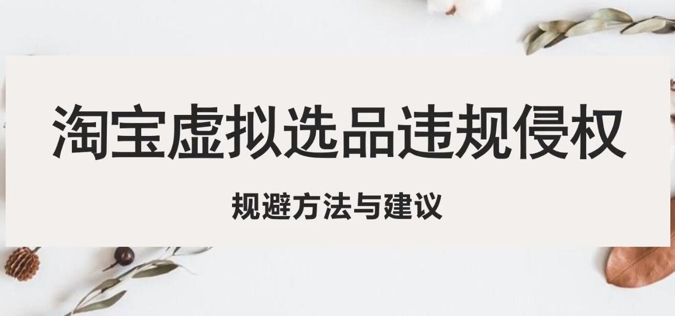 【副业项目5507期】淘宝虚拟违规侵权规避方法与建议，6个部分详细讲解，做虚拟资源必看-吉祥副业