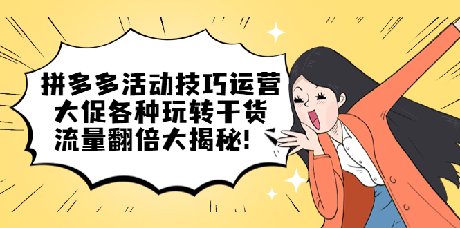 【副业项目5521期】拼多多活动技巧运营：大促各种玩转干货，流量翻倍大揭秘-吉祥副业